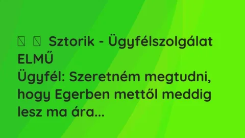 Vicces történet: 
	    	    Sztorik – Ügyfélszolgálat ELMŰ


Ügyfél: Szeretném megtudni,…