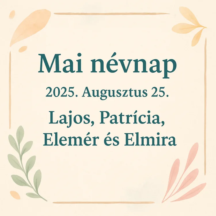 Mai névnap – 2025. Augusztus 25. Lajos, Patrícia, Elemér és Elmira Mai névnap – 2025. Augusztus 25.: Lajos, Patrícia, Elemér és Elmira