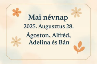 Mai névnap – 2025. Augusztus 28.: Ágoston, Alfréd, Adelina és Bán