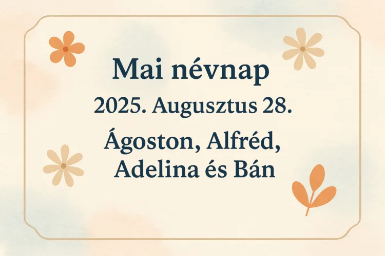 Mai névnap – 2025. Augusztus 28.: Ágoston, Alfréd, Adelina és Bán