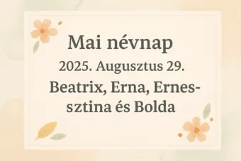Mai névnap – 2025. Augusztus 29.: Beatrix, Erna, Ernesztina és Bolda