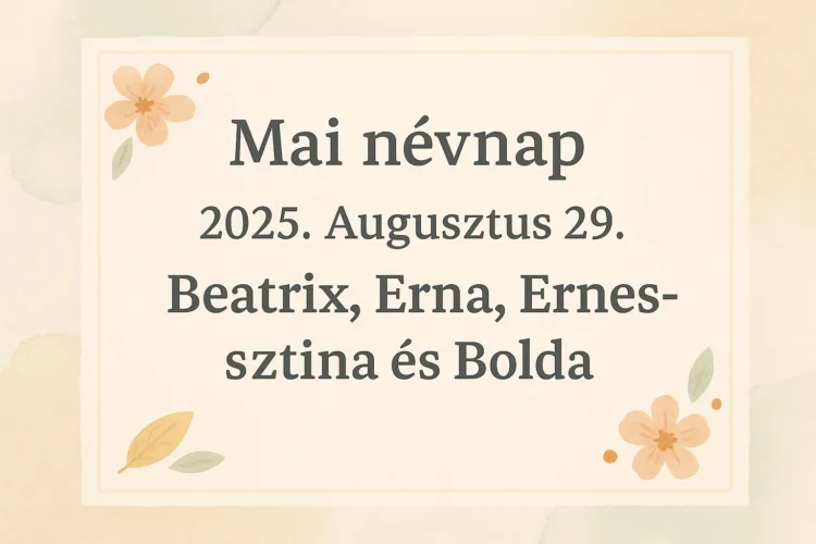 Mai névnap – 2025. Augusztus 29.: Beatrix, Erna, Ernesztina és Bolda