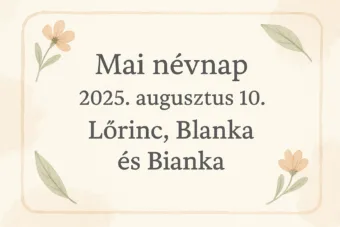 Mai névnap – 2025. augusztus 10.: Lőrinc, Blanka és Bianka