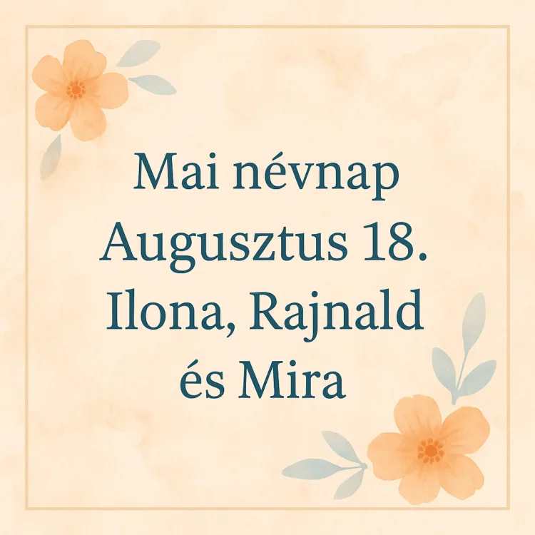 Mai névnap – Augusztus 18.: Ilona, Rajnald és Mira