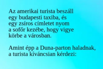 Vicc: Az amerikai turista beszáll egy budapesti taxiba, és egy zsíros címletet…