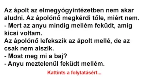 Vicc: Az ápolt az elmegyógyintézetben nem akar aludni Vicc: Az ápolt az elmegyógyintézetben nem akar aludni