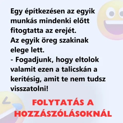 Vicc: Egy építkezésen az egyik munkás mindenki előtt fitogtatta az Vicc: Egy építkezésen az egyik munkás mindenki előtt fitogtatta az erejét