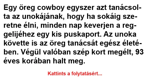 Vicc: Egy öreg cowboy egyszer azt tanácsolta az unokájának Vicc: Egy öreg cowboy egyszer azt tanácsolta az unokájának
