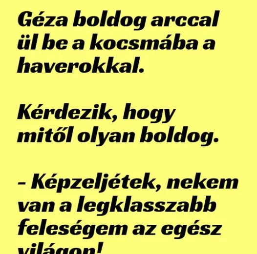Vicc: Géza boldog arccal ül be a kocsmába Vicc: Géza boldog arccal ül be a kocsmába