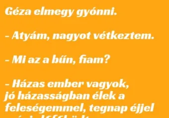 Vicc: Géza elmegy gyónni. – Atyám, nagyot vétkeztem.