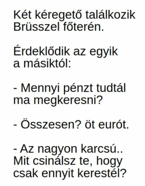 Vicc: Két kéregető találkozik Brüsszel főterén. - Vicc: Két kéregető találkozik Brüsszel főterén. –