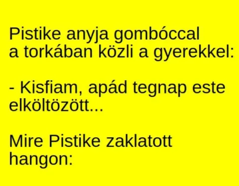 Vicc: Pistike anyja gombóccal a torkában közli a gyerekkel Vicc: Pistike anyja gombóccal a torkában közli a gyerekkel