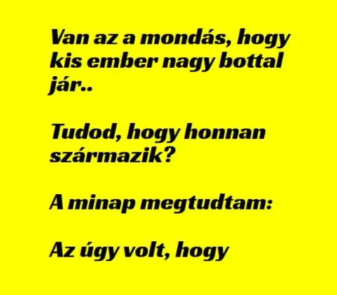 Vicc: Van az a mondás, hogy kis ember - Vicc: Van az a mondás, hogy kis ember –