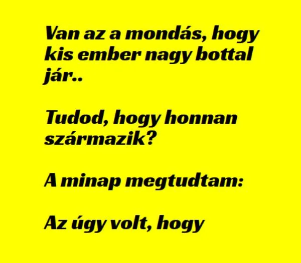 Vicc: Van az a mondás, hogy kis ember - Vicc: Van az a mondás, hogy kis ember –
