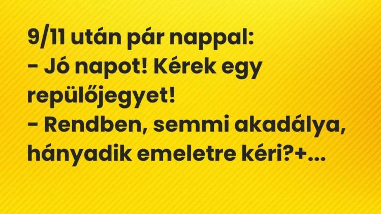 Vicc: 9/11 után pár nappal: – Jó napot! Kérek egy repülőjegyet! – Rendben,…