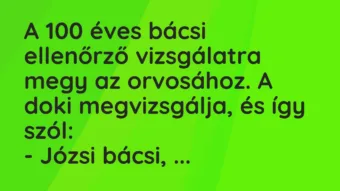 Vicc: A 100 éves bácsi ellenőrző vizsgálatra megy az orvosához. A doki megvizsgálja,…