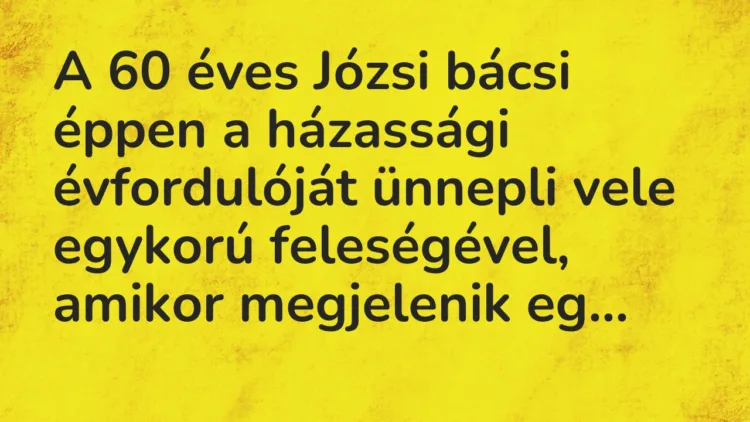 Vicc: A 60 éves Józsi bácsi éppen a házassági évfordulóját ünnepli vele egykorú… Vicc: A 60 éves Józsi bácsi éppen a házassági évfordulóját ünnepli vele egykorú…