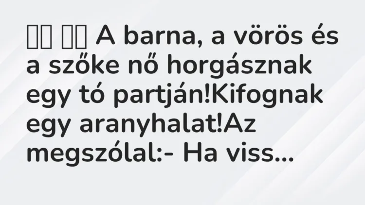Vicc: A barna, a vörös és a szőke nő horgásznak egy tó…