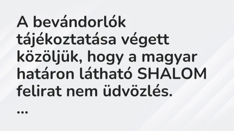Vicc: A bevándorlók tájékoztatása végett közöljük, hogy a magyar határon látható…