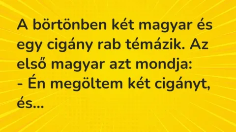 Vicc: A börtönben két magyar és egy cigány rab témázik. Az első magyar azt…