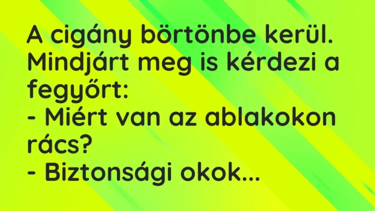 Vicc: A cigány börtönbe kerül. Mindjárt meg is kérdezi a fegyőrt:
– Miért van az… Vicc: A cigány börtönbe kerül. Mindjárt meg is kérdezi a fegyőrt:
– Miért van az…