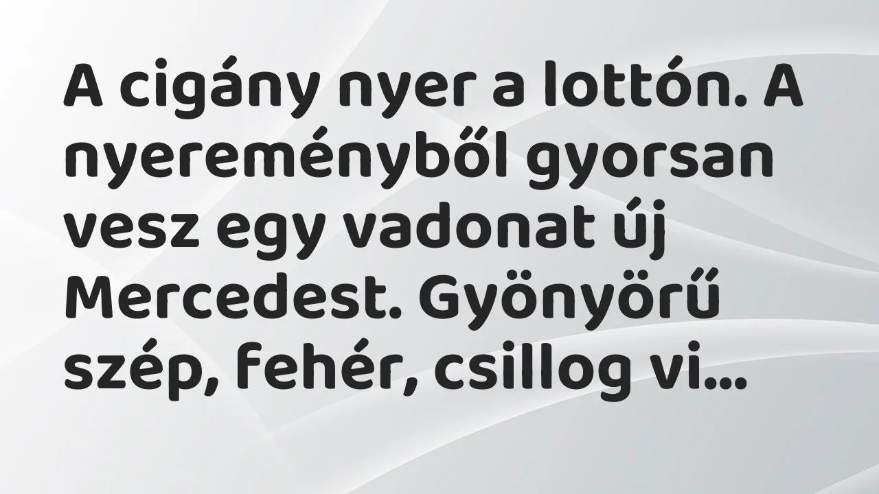 Vicc: A cigány nyer a lottón. A nyereményből gyorsan vesz egy vadonat új Mercedest….