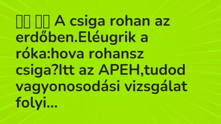 Vicc: A csiga rohan az erdőben.Eléugrik a róka:hova rohansz csiga…