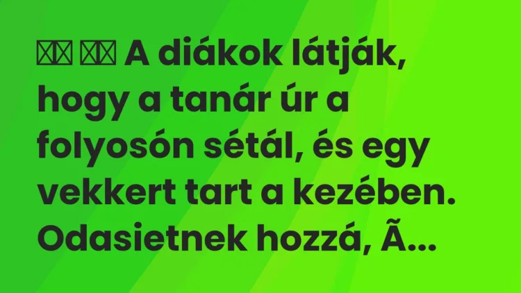 Vicc: A diákok látják, hogy a tanár úr a folyosón sétál, és egy…