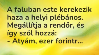 Vicc: A faluban este kerekezik haza a helyi plébános. Megállítja a rendőr, és így szól…