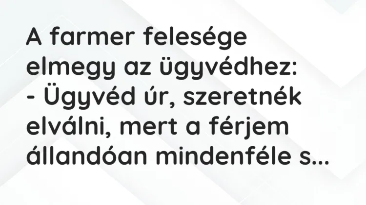 Vicc: A farmer felesége elmegy az ügyvédhez: – Ügyvéd úr, szeretnék elválni, mert…