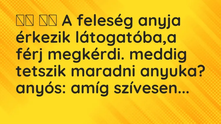 Vicc: A feleség anyja érkezik látogatóba,a férj megkérdi. meddig …