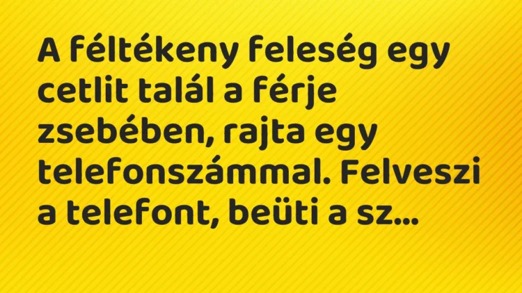 Vicc: A féltékeny feleség egy cetlit talál a férje zsebében, rajta egy telefonszámmal….