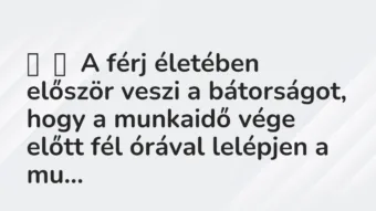 Vicc: A férj életében először veszi a bátorságot, hogy a munkaidő vége…