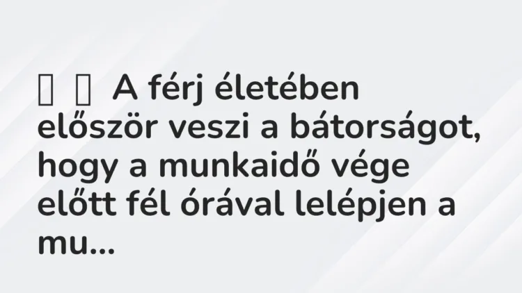 Vicc: A férj életében először veszi a bátorságot, hogy a munkaidő vége…