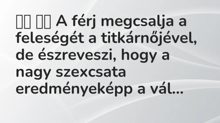 Vicc: A férj megcsalja a feleségét a titkárnőjével, de…