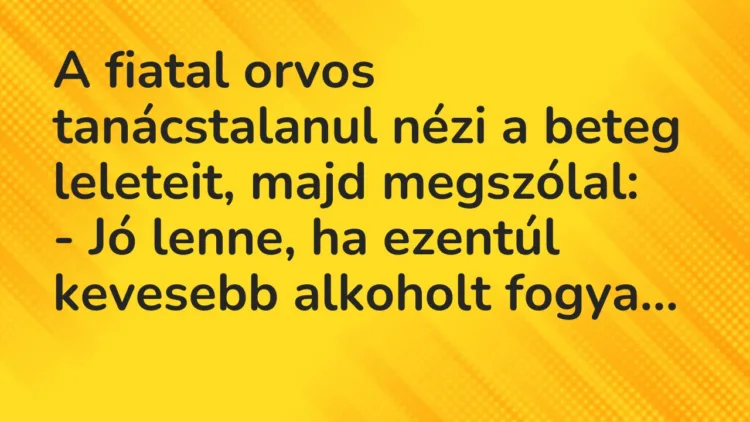 Vicc: A fiatal orvos tanácstalanul nézi a beteg leleteit, majd megszólal: – Jó…
