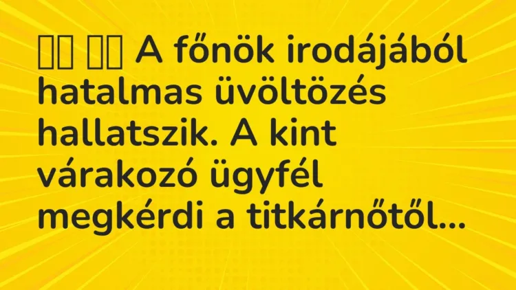 Vicc:
A főnök irodájából hatalmas üvöltözés hallatszik. A kint… Vicc:
A főnök irodájából hatalmas üvöltözés hallatszik. A kint…