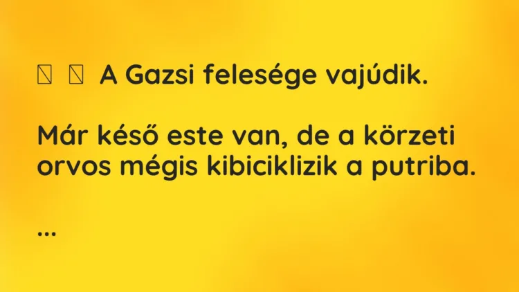 Vicc: A Gazsi felesége vajúdik. Már késő este van, de a körzeti…