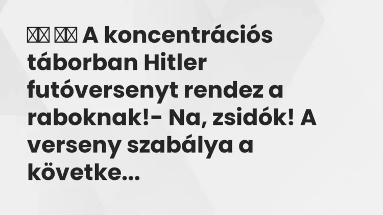 Vicc:
A koncentrációs táborban Hitler futóversenyt rendez a… Vicc:
A koncentrációs táborban Hitler futóversenyt rendez a…