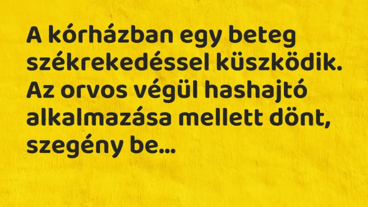 Vicc: A kórházban egy beteg székrekedéssel küszködik. Az orvos végül hashajtó…