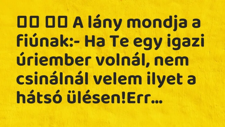 Vicc: A lány mondja a fiúnak:- Ha Te egy igazi úriember…