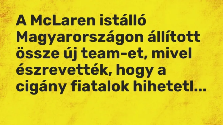 Vicc: A McLaren istálló Magyarországon állított össze új team-et, mivel észrevették,… Vicc: A McLaren istálló Magyarországon állított össze új team-et, mivel észrevették,…