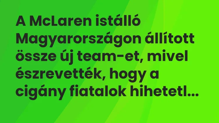 Vicc: A McLaren istálló Magyarországon állított össze új team-et, mivel észrevették,… Vicc: A McLaren istálló Magyarországon állított össze új team-et, mivel észrevették,…