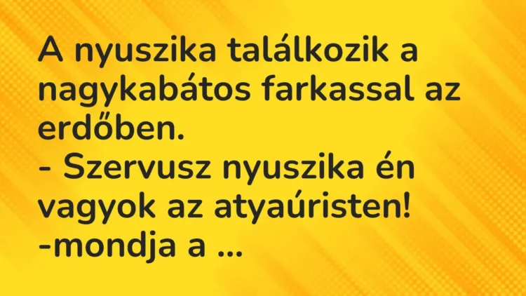 Vicc: A nyuszika találkozik a nagykabátos farkassal az erdőben.
– Szervusz… Vicc: A nyuszika találkozik a nagykabátos farkassal az erdőben.
– Szervusz…