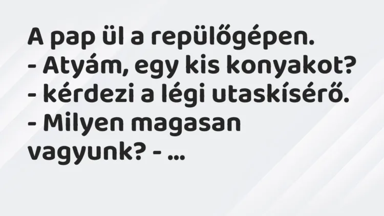 Vicc: A pap ül a repülőgépen. – Atyám, egy kis konyakot? – kérdezi a légi…