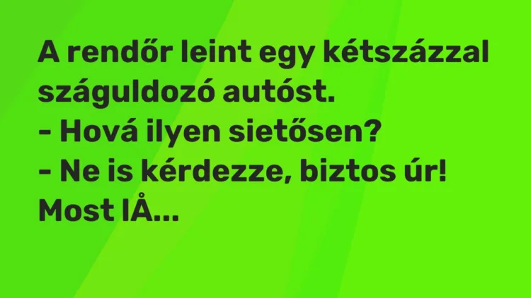 Vicc: A rendőr leint egy kétszázzal száguldozó autóst. – Hová ilyen…