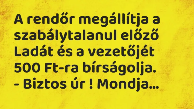 Vicc: A rendőr megállítja a szabálytalanul előző Ladát és a vezetőjét 500 Ft-ra…