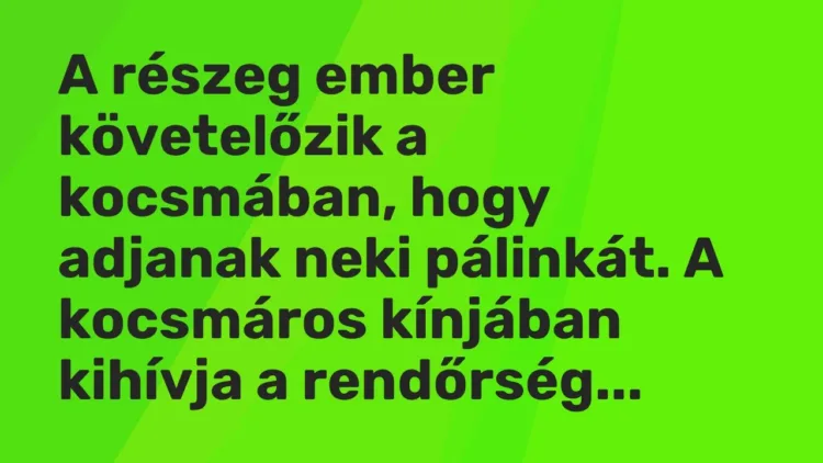 Vicc: A részeg ember követelőzik a kocsmában, hogy adjanak neki pálinkát. A kocsmáros… Vicc: A részeg ember követelőzik a kocsmában, hogy adjanak neki pálinkát. A kocsmáros…