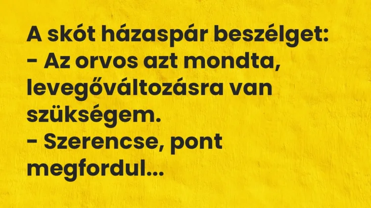 Vicc: A skót házaspár beszélget: – Az orvos azt mondta, levegőváltozásra van…