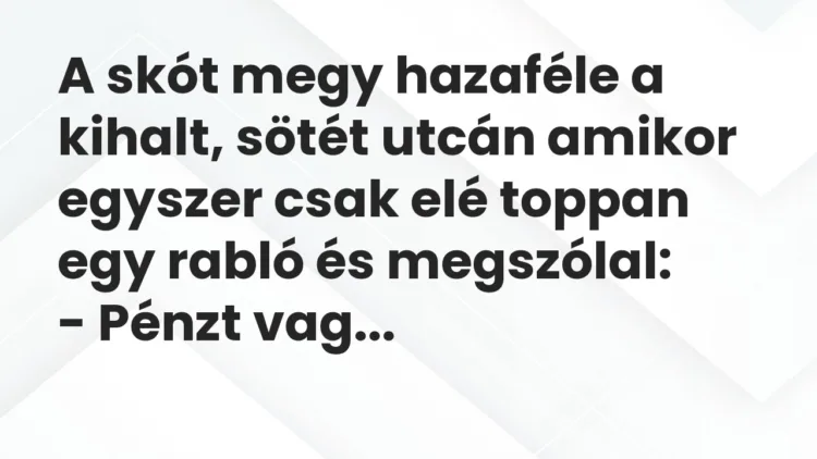 Vicc: A skót megy hazaféle a kihalt, sötét utcán amikor egyszer csak elé toppan egy…
